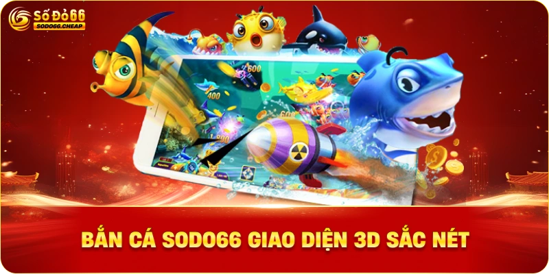 Bắn cá sodo66 giao diện 3D sắc nét