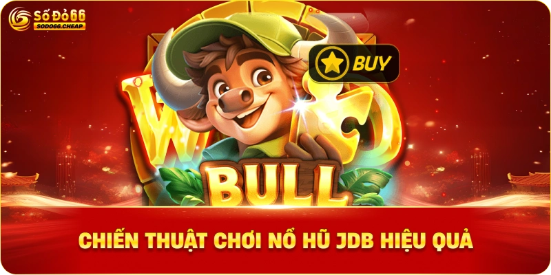 Chiến thuật chơi Nổ Hũ JDB hiệu quả