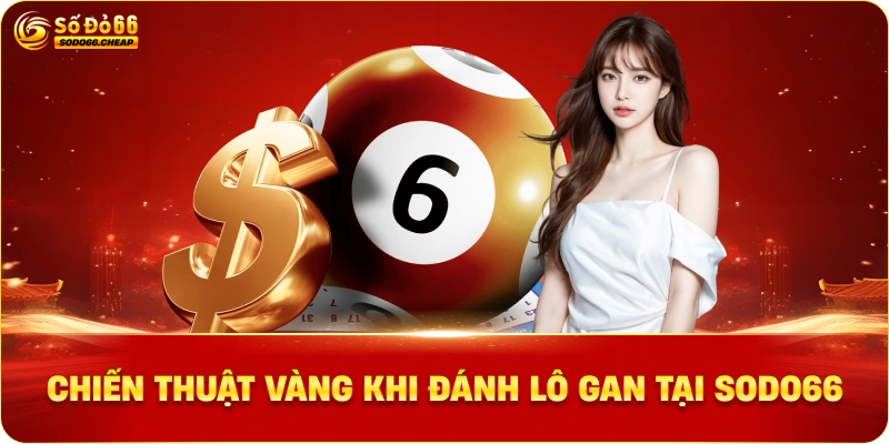 Chiến Thuật Vàng Khi Đánh Lô Gan tại sodo66