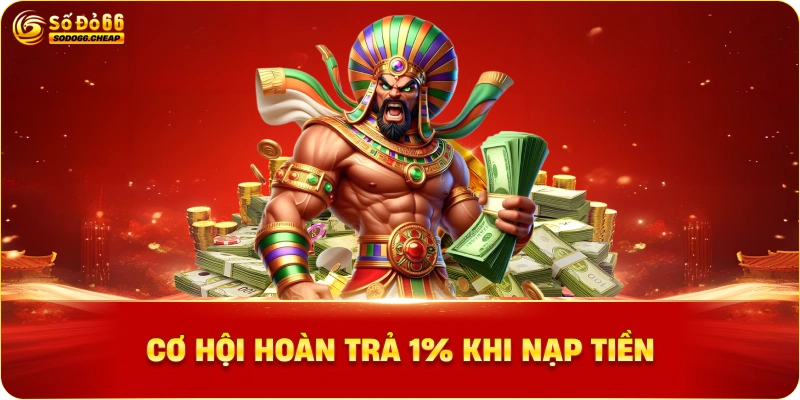 Cơ Hội Hoàn Trả 1% Khi Nạp Tiền
