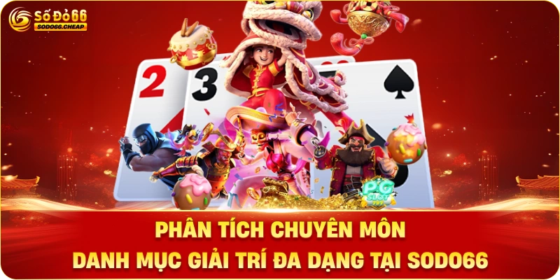 Phân Tích Chuyên Môn Danh Mục Giải Trí Đa Dạng Tại Sodo66