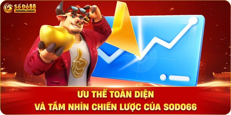 Ưu Thế Toàn Diện và Tầm Nhìn Chiến Lược Của Sodo66